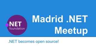 Madrid .NET 
Meetup 
.NET becomes open source! 
 