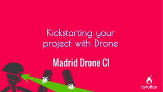 Madrid Drone CI
Kickstarting your
project with Drone
Kickstarting your
project with Drone
 