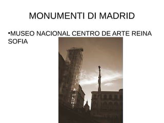MONUMENTI DI MADRID
●
MUSEO NACIONAL CENTRO DE ARTE REINA
SOFIA
 