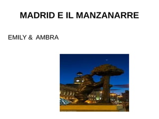 MADRID E IL MANZANARRE
EMILY & AMBRA
 