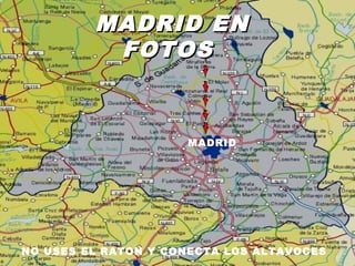 MADRID EN
          FOTOS


                     MADRID




NO USES EL RATON Y CONECTA LOS ALTAVOCES
 