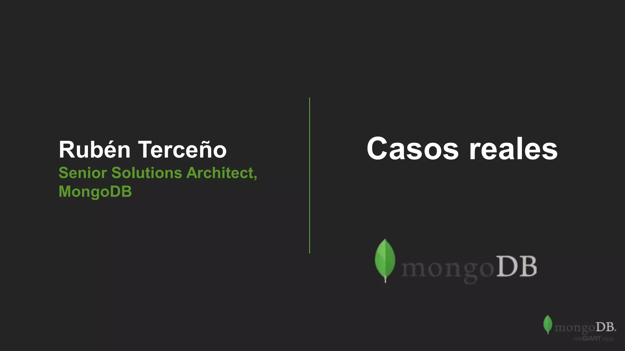 Rubén Terceño
Senior Solutions Architect,
MongoDB
Casos reales
 