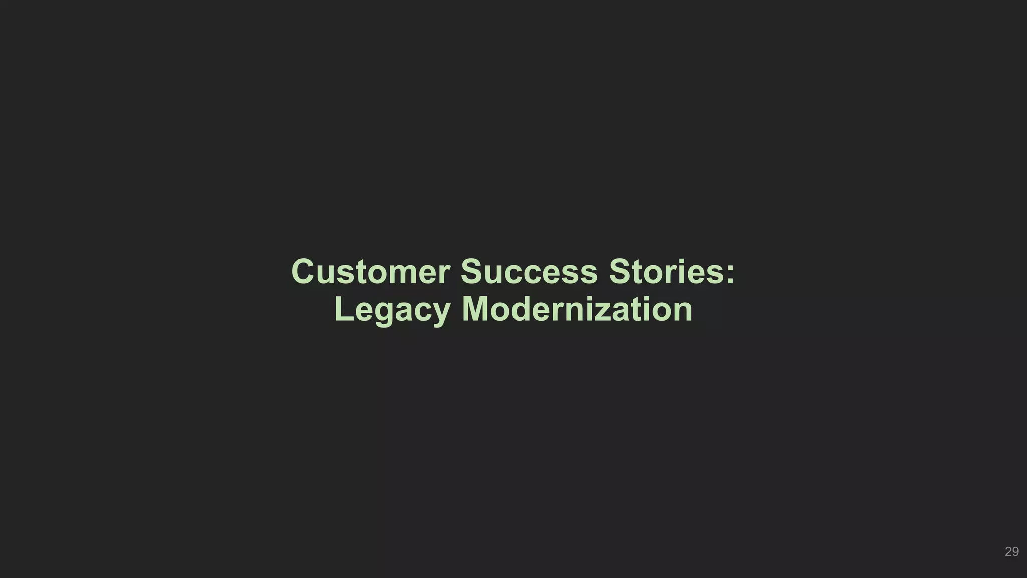 Customer Success Stories:
Legacy Modernization
29
 