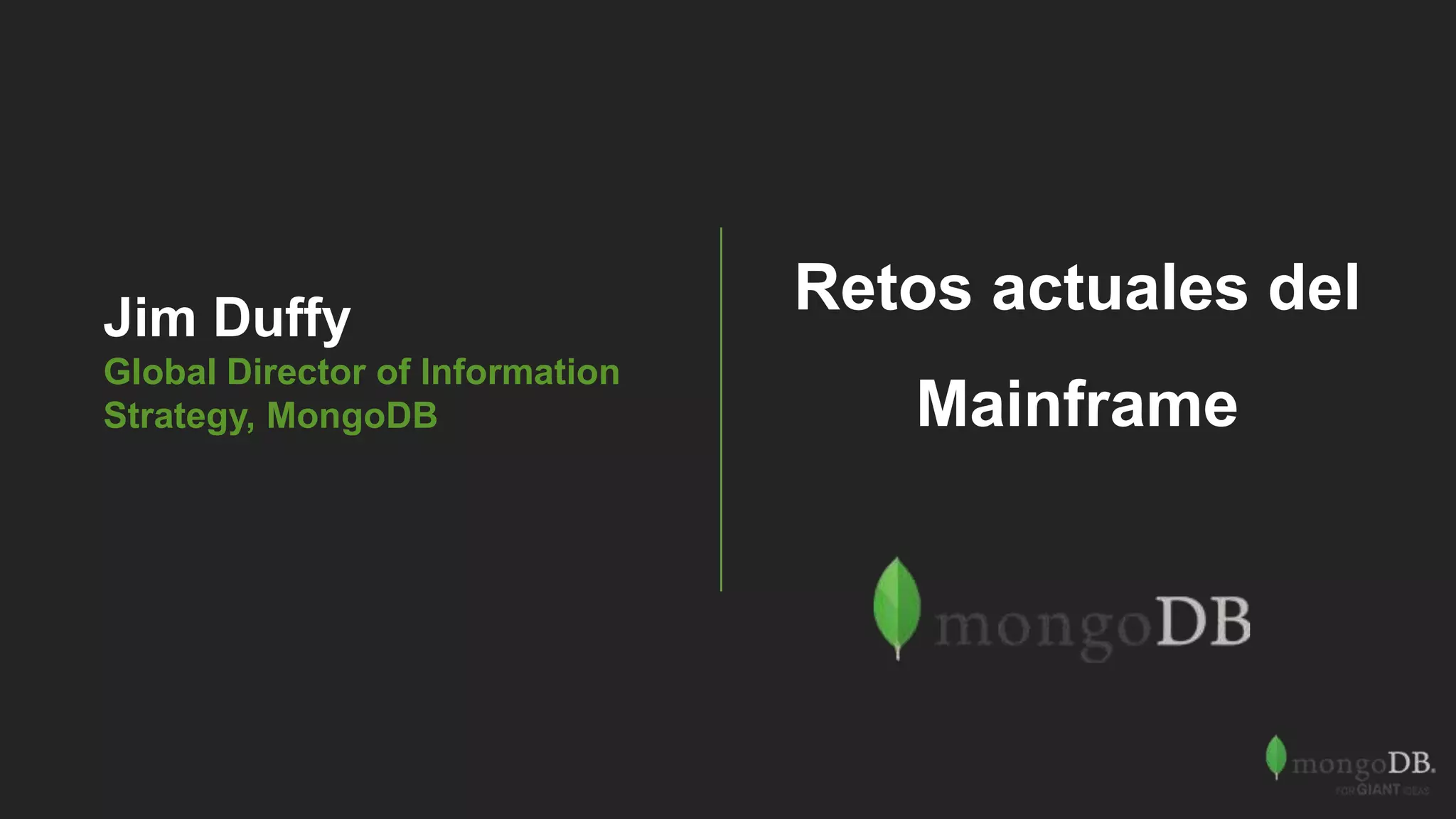Jim Duffy
Global Director of Information
Strategy, MongoDB
Retos actuales del
Mainframe
 