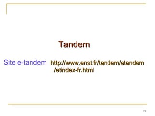 Tandem Site e-tandem   http:// www.enst.fr /tandem/ etandem / etindex-fr.html 