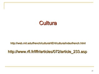 Cultura http:// web.mit.edu /french/ culturaNEH / cultura / indexfrench.html http:// www.rfi.fr / lffr /articles/072/article_233.asp   