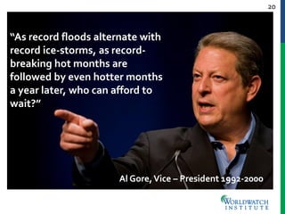 20
“As record floods alternate with
record ice-storms, as record-
breaking hot months are
followed by even hotter months
a...