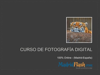 CURSO DE FOTOGRAFÍA DIGITAL
             100% Online - (Madrid-España)
 