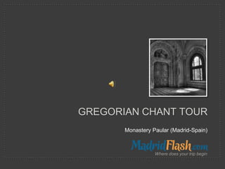 GREGORIAN CHANT TOUR
       Monastery Paular (Madrid-Spain)



                  Where does your trip begin
 