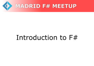 MADRID F# MEETUP 
Introduction to F# 
 