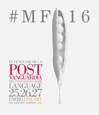 # M F 1 6
THE POST AVANT-GARDE
LANGUAGE
EL LENGUAJE DE LA
VANGUARDIA
POST
XIV EDICIÓN EDITION 2016
ENEROJANUARY
25.26.27
 