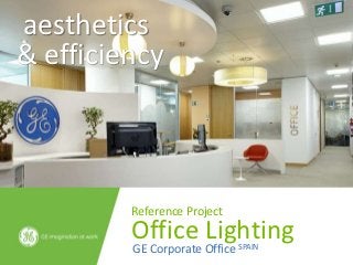 aesthetics
& efficiency



         Reference Project
         Office Lighting
         GE Corporate Office SPAIN
 