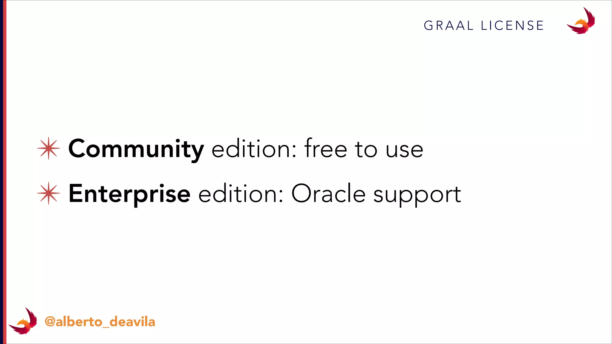 ✴ Community edition: free to use
✴ Enterprise edition: Oracle support
G R A A L L I C E N S E
@alberto_deavila
 