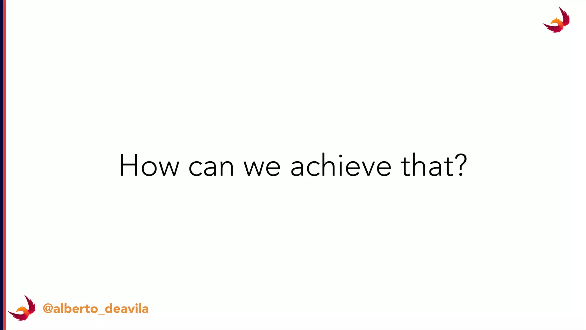 @alberto_deavila
How can we achieve that?
 