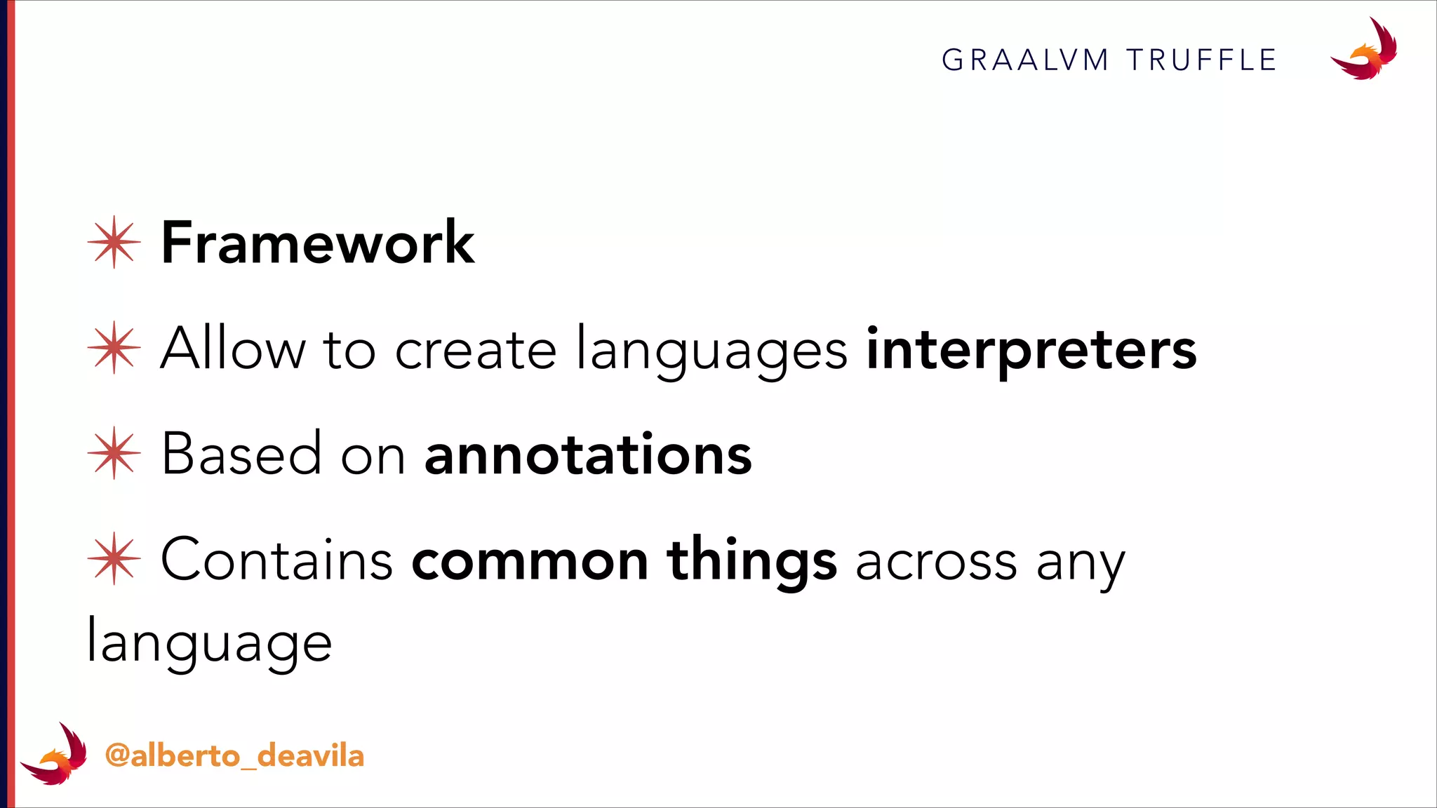 ✴ Framework
✴ Allow to create languages interpreters
✴ Based on annotations
✴ Contains common things across any
language
G R A A LV M T R U F F L E
@alberto_deavila
 