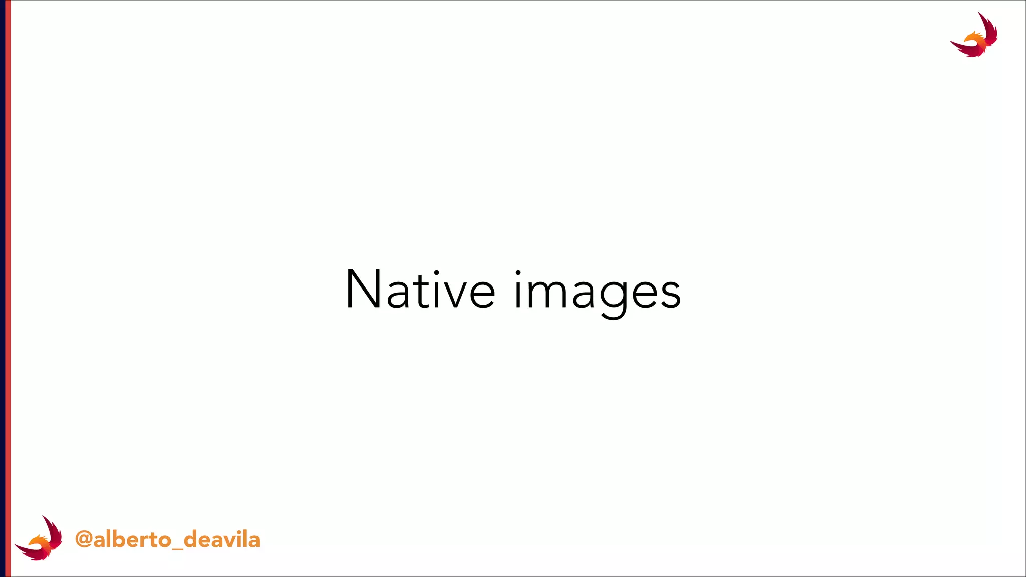 @alberto_deavila
Native images
 