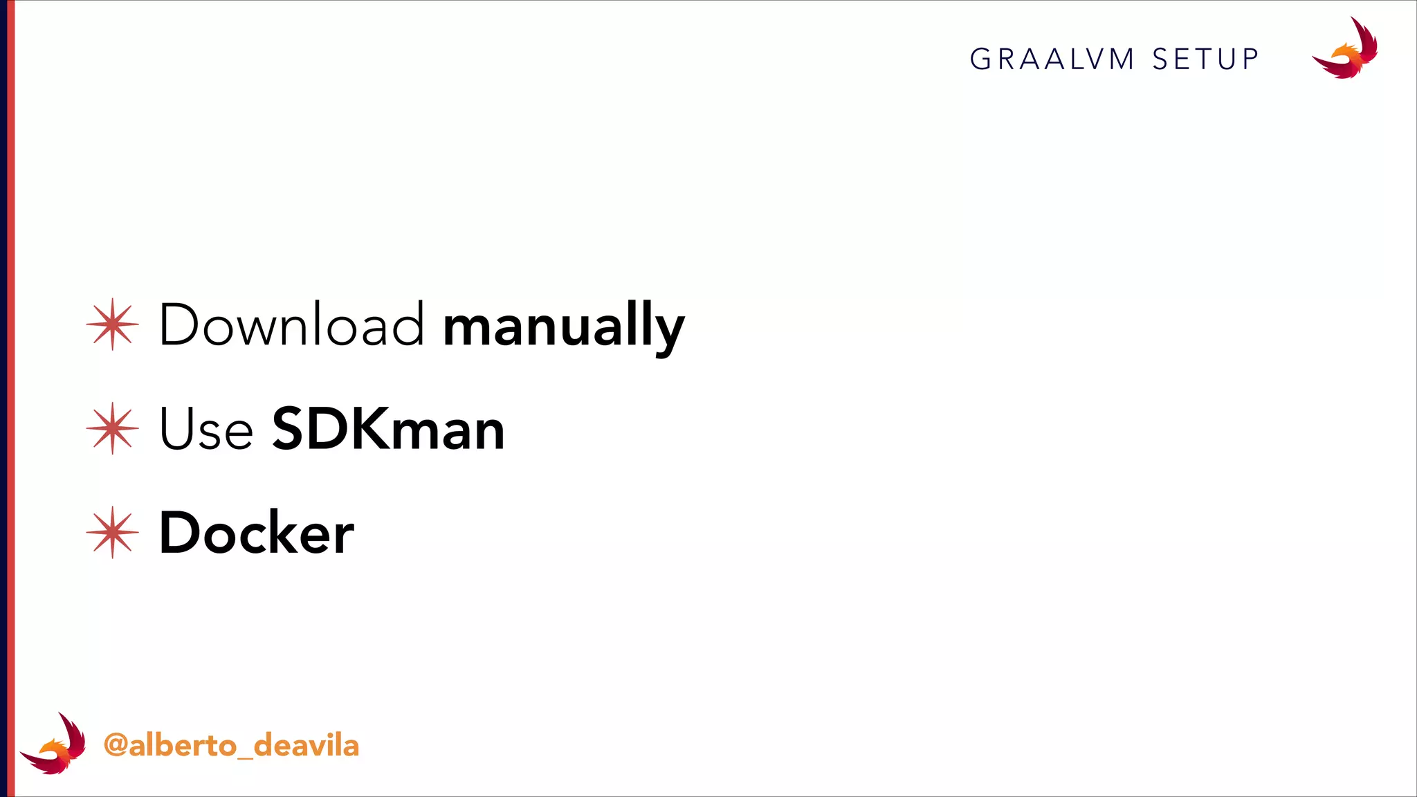 ✴ Download manually
✴ Use SDKman
✴ Docker
G R A A LV M S E T U P
@alberto_deavila
 