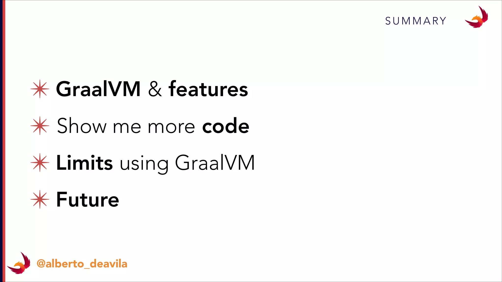 ✴ GraalVM & features
✴ Show me more code
✴ Limits using GraalVM
✴ Future
S U M M A RY
@alberto_deavila
 