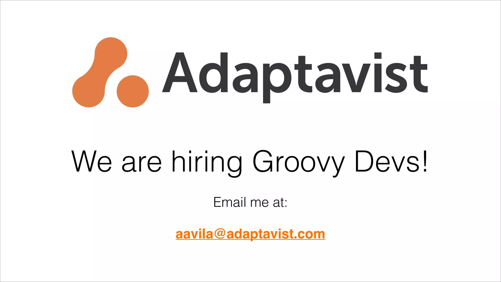 We are hiring Groovy Devs!
Email me at:
aavila@adaptavist.com
 