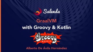 Salenda
GraalVM 
with Groovy & Kotlin
Alberto De Ávila Hernández
 
