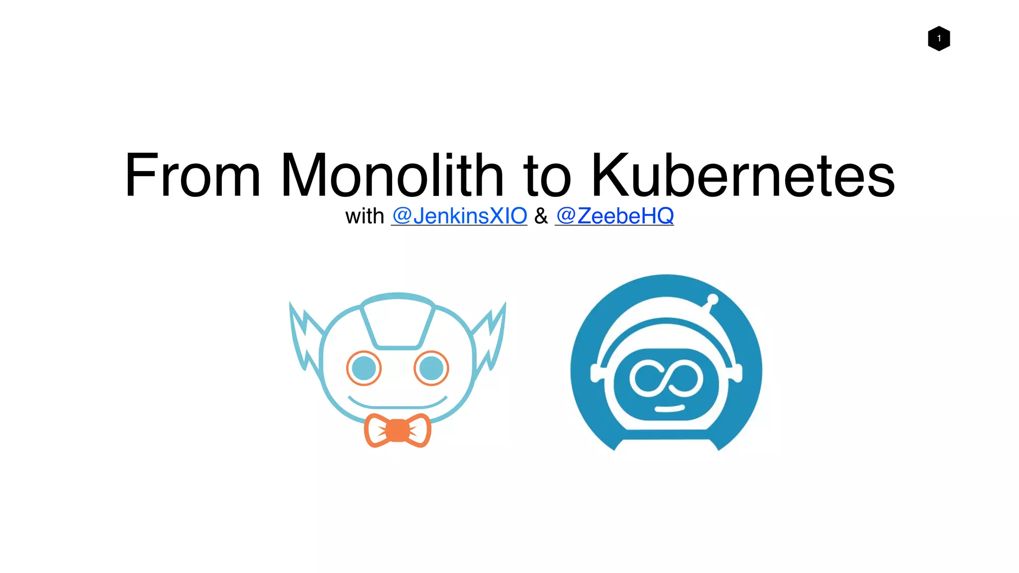 1
From Monolith to Kuberneteswith @JenkinsXIO & @ZeebeHQ