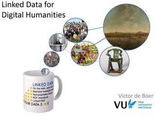 Linked Data for
Digital Humanities
Victor de Boer
 