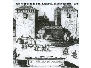 San Miguel de la Sagra. El alcázar de Madrid h. 1534
 