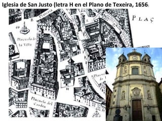 Iglesia de San Justo (letra H en el Plano de Texeira, 1656)
 