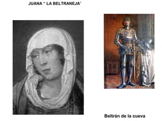 JUANA “ LA BELTRANEJA”
Beltrán de la cueva
 