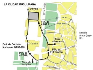 Muralla
árabe (siglo
IX)
LA CIUDAD MUSULMANA
Emir de Córdoba
Muhamad I (852-886)
 