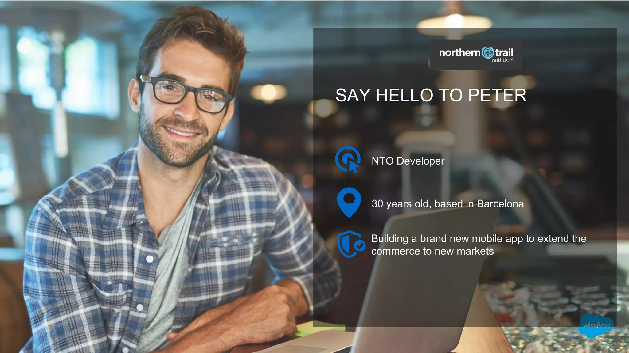 NTO Developer
Building a brand new mobile app to extend the
commerce to new markets
30 years old, based in Barcelona
SAY HELLO TO PETER
 