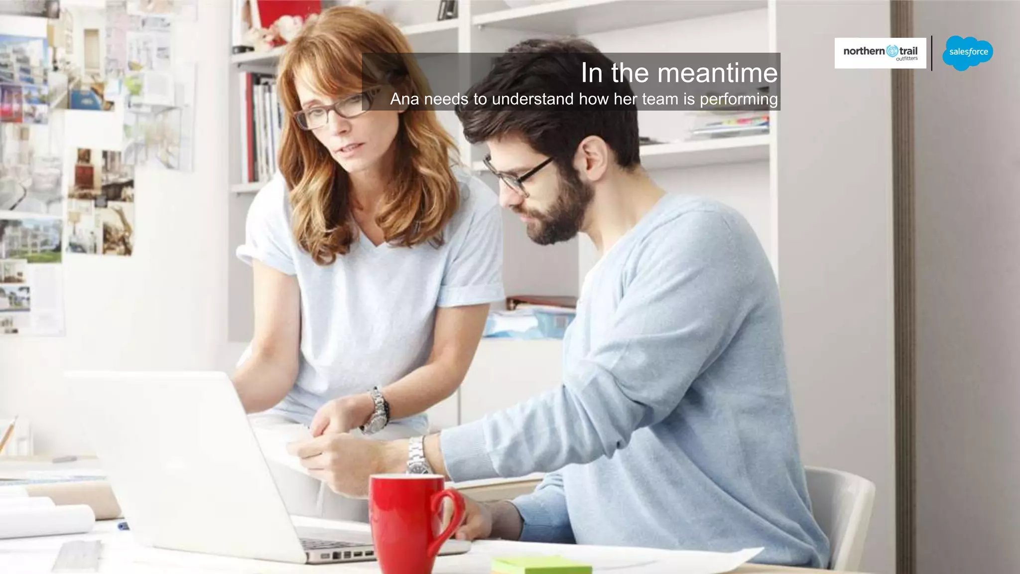 In the meantime
Ana needs to understand how her team is performing
 