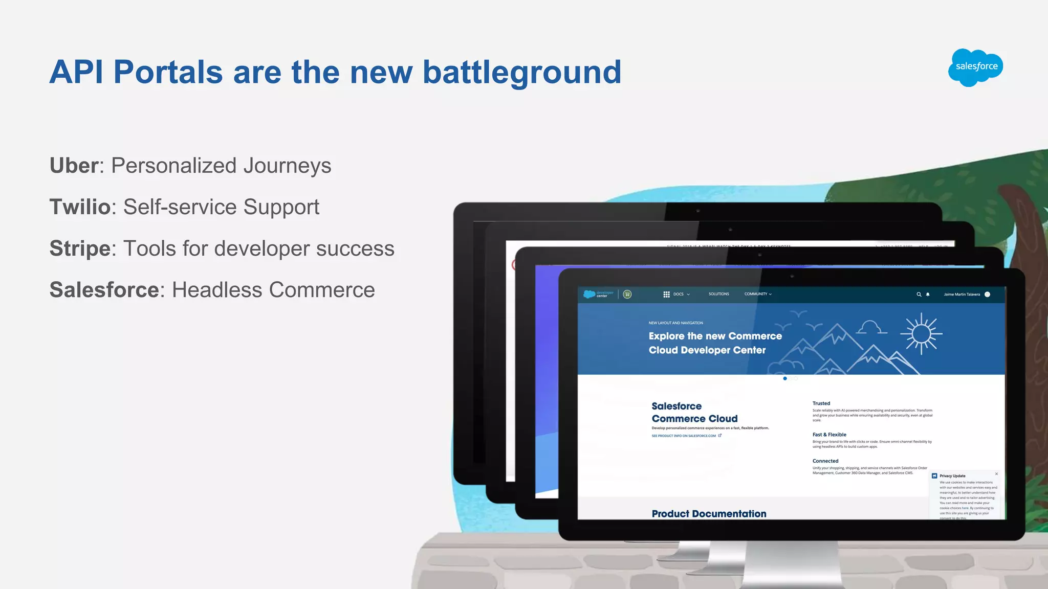 API Portals are the new battleground
Uber: Personalized Journeys
Twilio: Self-service Support
Stripe: Tools for developer success
Salesforce: Headless Commerce
 