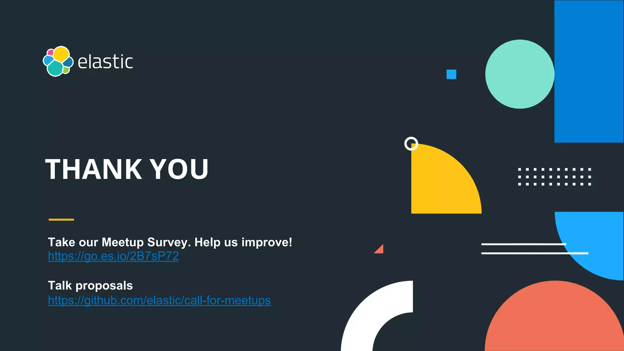 THANK YOU
Take our Meetup Survey. Help us improve!
https://go.es.io/2B7sP72
Talk proposals
https://github.com/elastic/call-for-meetups
 