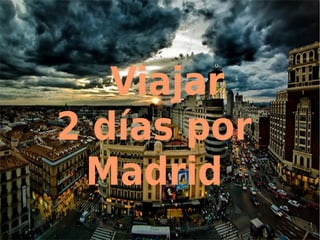 Viajar
2 días por
Madrid

 
