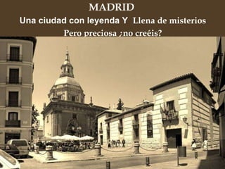 MADRID  Una ciudad con leyenda Y  Llena de misterios Pero preciosa ¿no creéis? 