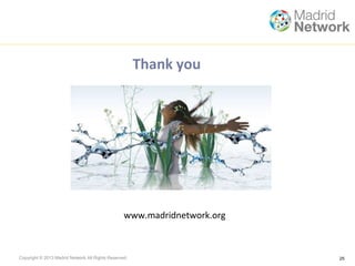 Copyright © 2013 Madrid Network All Rights Reserved. 25
Thank you
www.madridnetwork.org
 