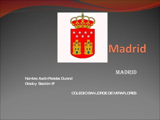 Madrid Nombre: Aarón Paredes  Durand Grado y  Sección: 6ª COLEGIO SAN JORGE DE MIRAFLORES   