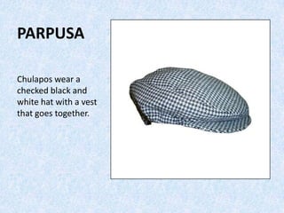 PARPUSA
Chulapos wear a
checked black and
white hat with a vest
that goes together.
 