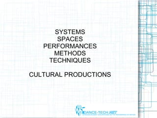 SYSTEMS
SPACES
PERFORMANCES
METHODS
TECHNIQUES
CULTURAL PRODUCTIONS
 