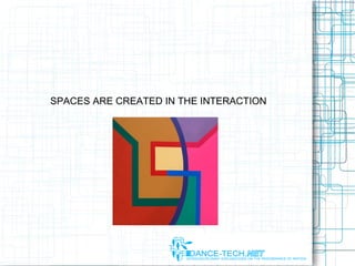 SPACES ARE CREATED IN THE INTERACTION
 
