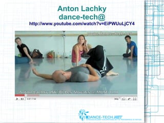 Anton Lachky
dance-tech@
http://www.youtube.com/watch?v=EiPWUuLjCY4
 