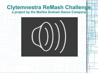 Clytemnestra ReMash Challenge
a project by the Martha Graham Dance Company
 