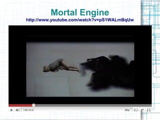 Mortal Engine
http://www.youtube.com/watch?v=pS1WALmBqUw
 