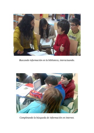 Buscando información en la biblioteca, interactuando.

Completando la búsqueda de información en internet.

 