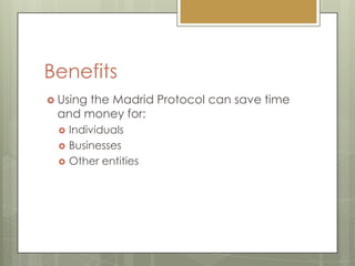 BenefitsUsing the Madrid Protocol can save time and money for:IndividualsBusinessesOther entities