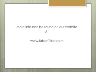 More info can be found on our websiteAtwww.UrbanThier.com
