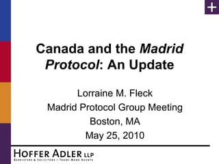 Canada and the  Madrid Protocol : An Update Lorraine M. Fleck Madrid Protocol Group Meeting Boston, MA May 25, 2010 