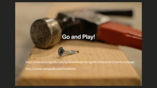 Go and Play!
https://www.mongodb.com/lp/download/mongodb-­‐enterprise?jmp=homepage
http://www.mongodb.com/norberto
 