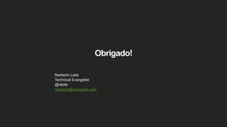 Obrigado!
Norberto Leite
Technical Evangelist
@nleite
norberto@mongodb.com
 